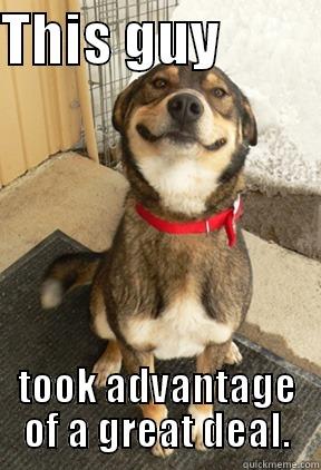 THIS GUY          TOOK ADVANTAGE OF A GREAT DEAL. Good Dog Greg