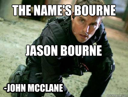 THE NAME'S BOURNE JASON BOURNE -John Mcclane  Just Jack Bauer