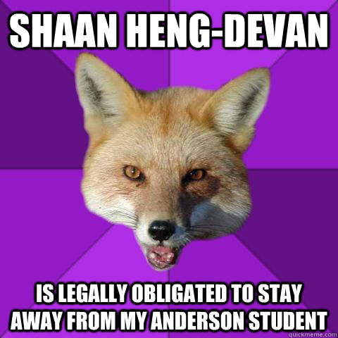 Shaan heng-devan Is legally obligated to stay away from my anderson student  Forensics Fox