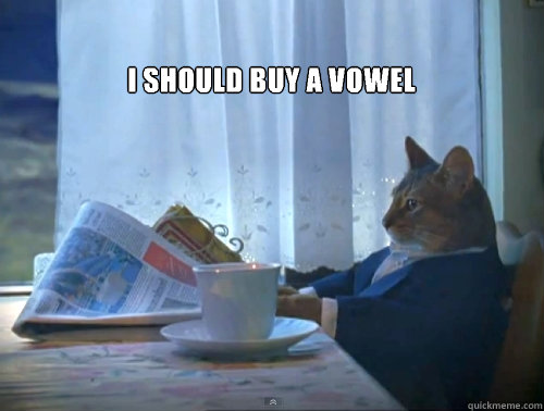 I should buy a vowel  - I should buy a vowel   The One Percent Cat