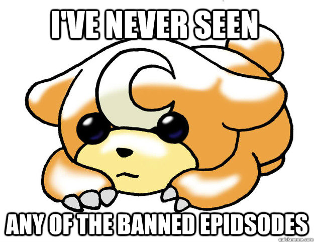 I've never seen any of the banned epidsodes  Confession Teddiursa