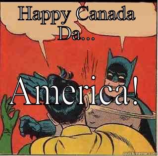 Happy Canada Day - HAPPY CANADA DA... AMERICA! Slappin Batman