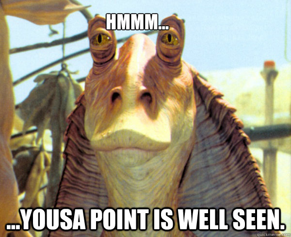 Hmmm... ...yousa point is well seen.  