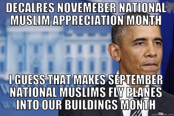 DECALRES NOVEMEBER NATIONAL MUSLIM APPRECIATION MONTH I GUESS THAT MAKES SEPTEMBER NATIONAL MUSLIMS FLY PLANES INTO OUR BUILDINGS MONTH Misc