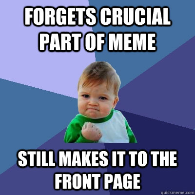 forgets crucial part of meme Still makes it to the front page   Success Kid
