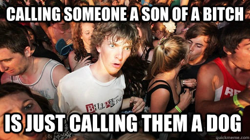 calling someone a son of a bitch is just calling them a dog  Sudden Clarity Clarence