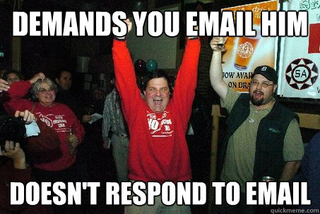 Demands you email him Doesn't respond to email - Demands you email him Doesn't respond to email  Misc