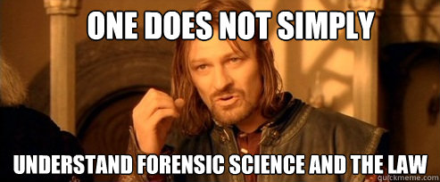 One does not simply Understand Forensic Science and the Law - One does not simply Understand Forensic Science and the Law  One Does Not Simply