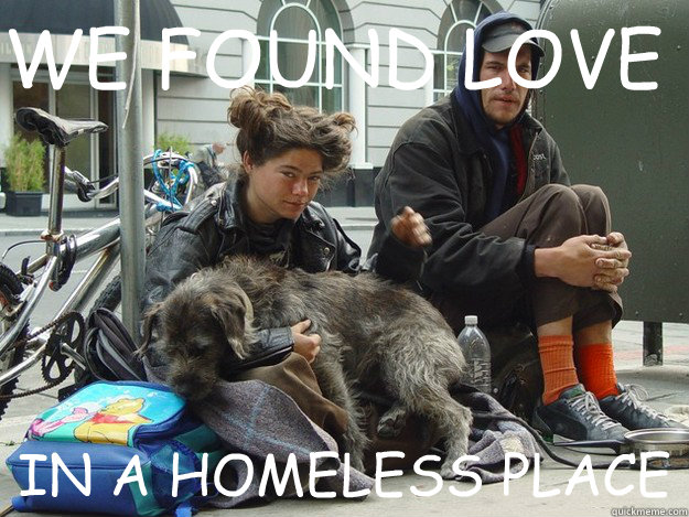 WE FOUND LOVE IN A HOMELESS PLACE - WE FOUND LOVE IN A HOMELESS PLACE  Homeless Harry