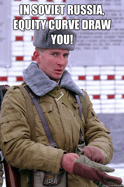 In soviet russia, equity curve draw you!   Jakucha