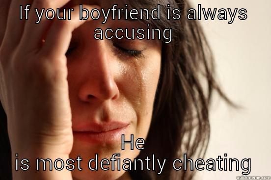 IF YOUR BOYFRIEND IS ALWAYS ACCUSING HE IS MOST DEFIANTLY CHEATING First World Problems