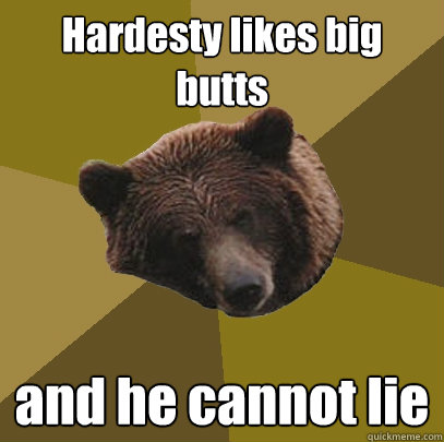 Hardesty likes big butts and he cannot lie  Lazy Bachelor Bear