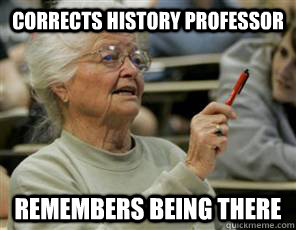 Corrects history professor remembers being there  Senior College Student