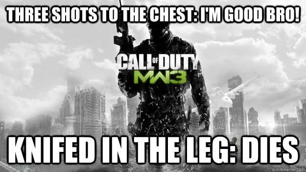 Three shots to the chest: I'm good bro! Knifed in the leg: DIES - Three shots to the chest: I'm good bro! Knifed in the leg: DIES  COD Logic