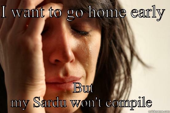 I WANT TO GO HOME EARLY  BUT MY SARDU WON'T COMPILE  First World Problems