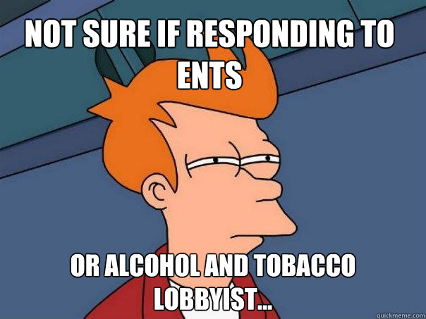 Not sure if responding to  ents Or alcohol and tobacco lobbyist...  Futurama Fry