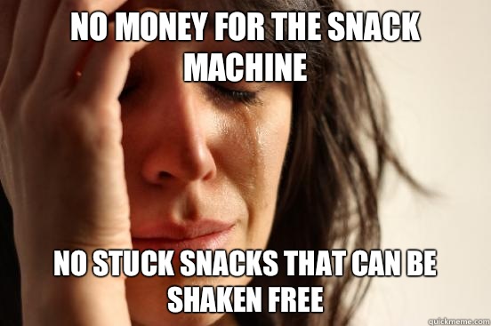 No money for the snack machine No stuck snacks that can be shaken free  First World Problems