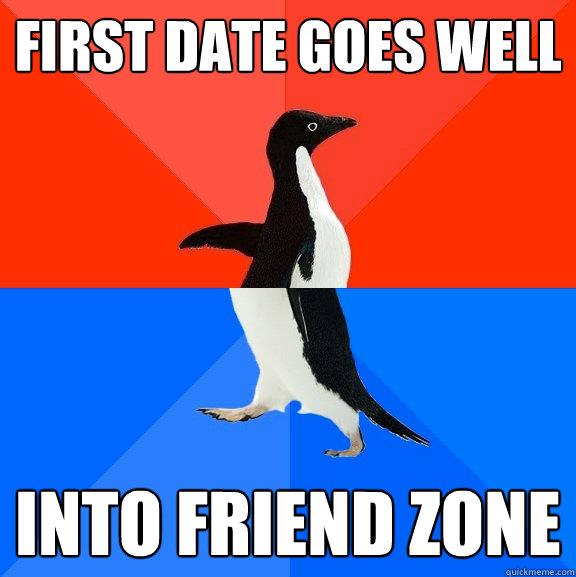 first date goes well into friend zone  Socially Awesome Awkward Penguin