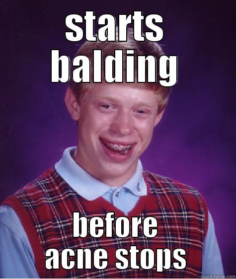 STARTS BALDING BEFORE ACNE STOPS Bad Luck Brian