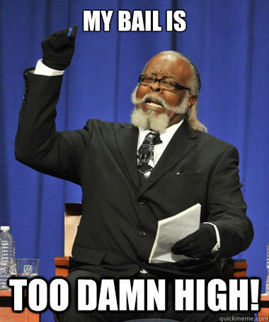 My bail is Too damn high!  The Rent Is Too Damn High