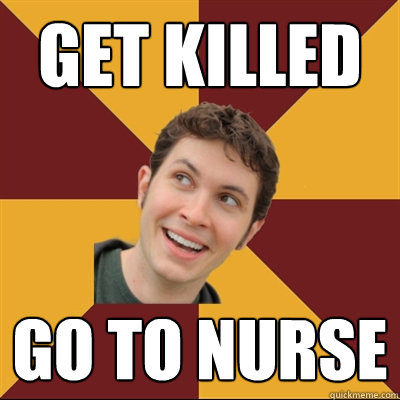 Get killed  go to nurse  Tobuscus