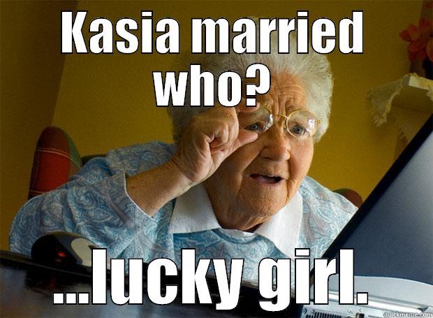 KASIA MARRIED WHO? ...LUCKY GIRL. Grandma finds the Internet