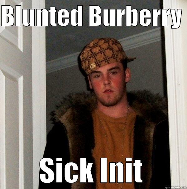 BLUNTED BURBERRY  SICK INIT Scumbag Steve
