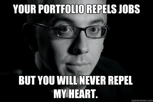 Your portfolio repels jobs But you will never repel
my heart.  Good guy Jon Jones