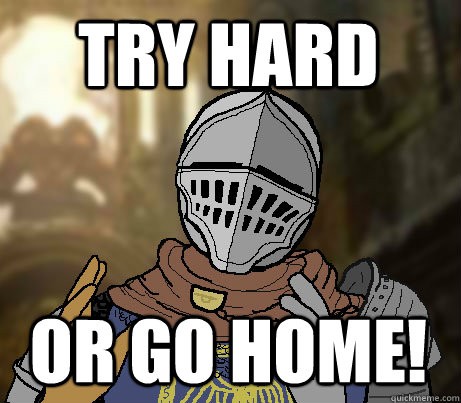 try hard or go home!  Dark Souls demons