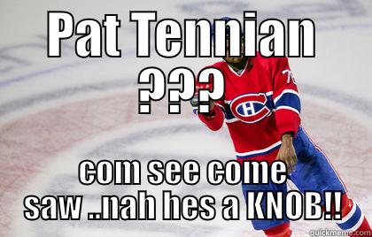 PAT TENNIAN ??? COM SEE COME SAW ..NAH HES A KNOB!! Misc