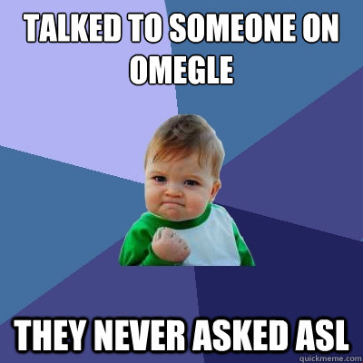 Talked to someone on Omegle They never asked ASL - Talked to someone on Omegle They never asked ASL  Success Kid