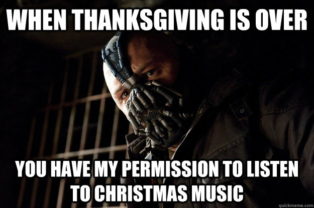 When Thanksgiving is Over You Have My Permission to Listen to Christmas Music  Angry Bane