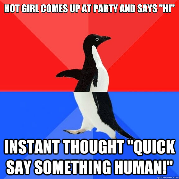 Hot girl comes up at party and says 