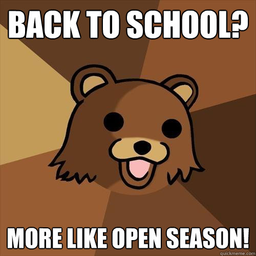 back to school? more like open season! - back to school? more like open season!  Pedobear