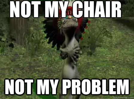 Not my chair not my problem - Not my chair not my problem  Drinkin Out of Cups