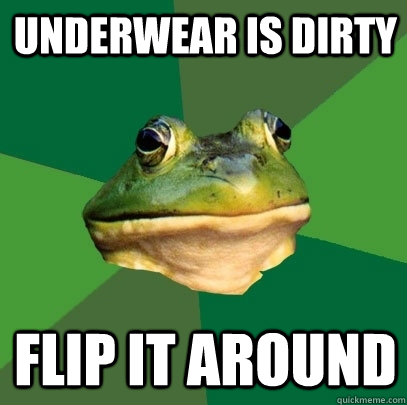 underwear is dirty flip it around  Foul Bachelor Frog