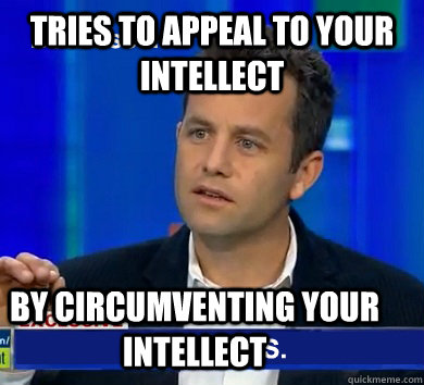 tries to appeal to your intellect by circumventing your intellect - tries to appeal to your intellect by circumventing your intellect  Kirk Cameron