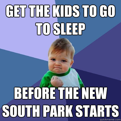 get the kids to go to sleep before the new south park starts - get the kids to go to sleep before the new south park starts  Success Kid