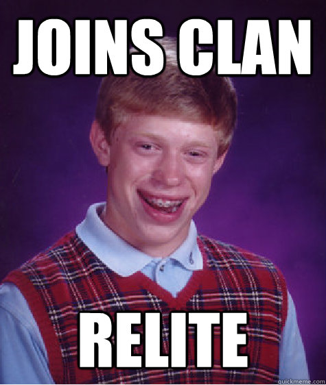 Joins clan ReLite  Bad Luck Brian