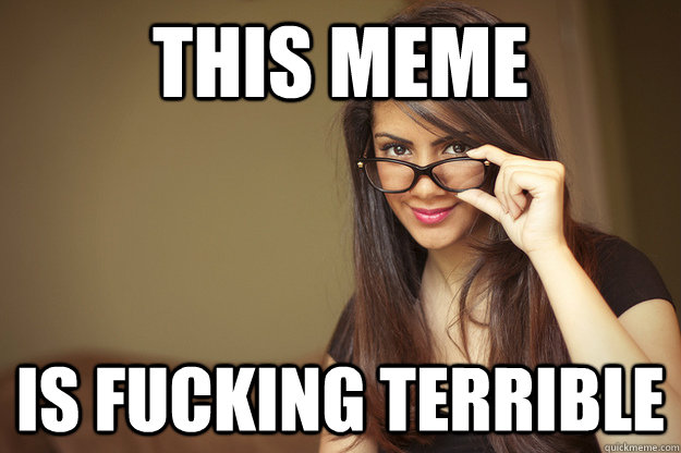 This meme Is fucking terrible  Actual Sexual Advice Girl