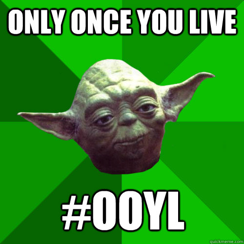 Only Once you live #OOyl - Only Once you live #OOyl  Conceited Yoda