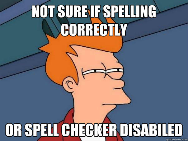 not sure if spelling correctly or spell checker disabiled  - not sure if spelling correctly or spell checker disabiled   Futurama Fry