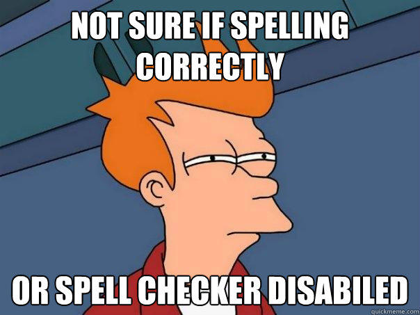 not sure if spelling correctly or spell checker disabiled   
