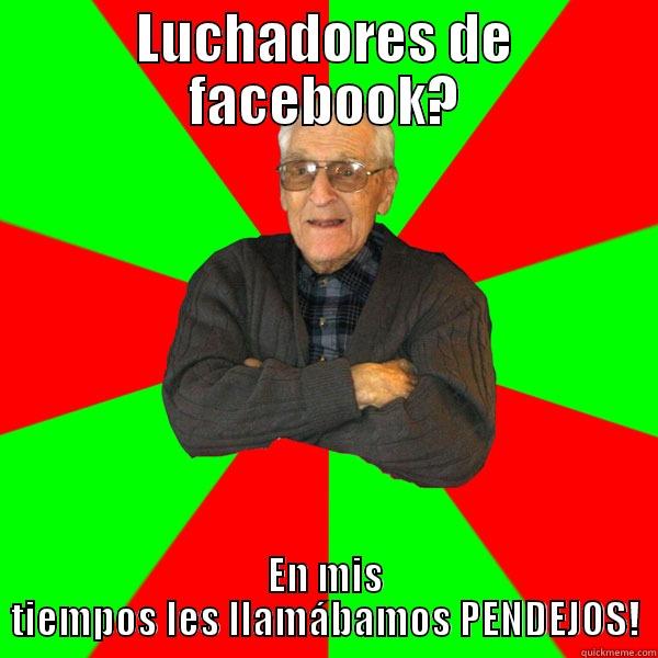 Luchador de Facebook - LUCHADORES DE FACEBOOK? EN MIS TIEMPOS LES LLAMÁBAMOS PENDEJOS! Bachelor Grandpa