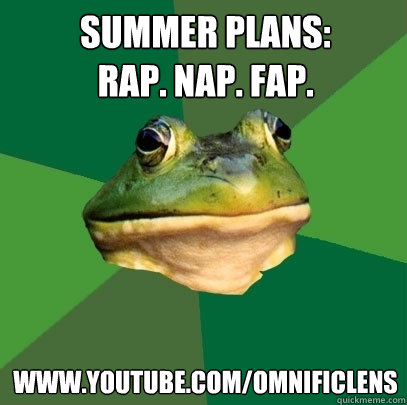 Summer plans:           rap. nap. fap. www.youtube.com/omnificlens  Foul Bachelor Frog