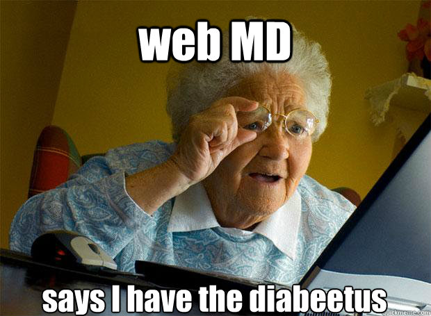 web MD says I have the diabeetus  Grandma finds the Internet