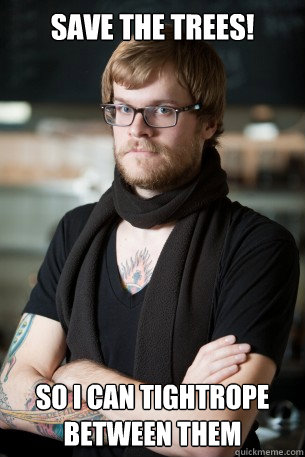 Save the trees! so i can tightrope between them   Hipster Barista