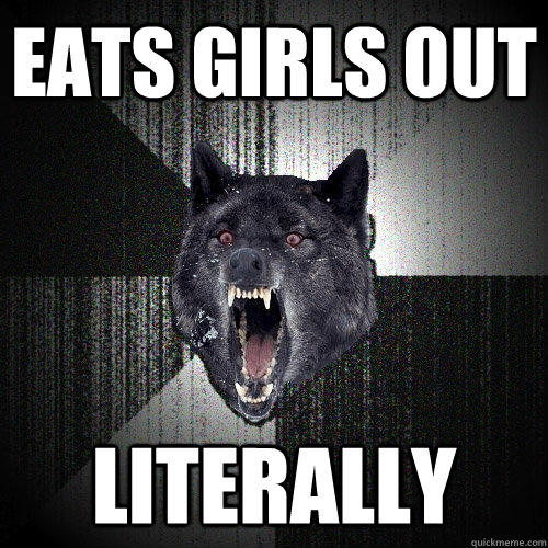Eats girls out literally  Insanity Wolf