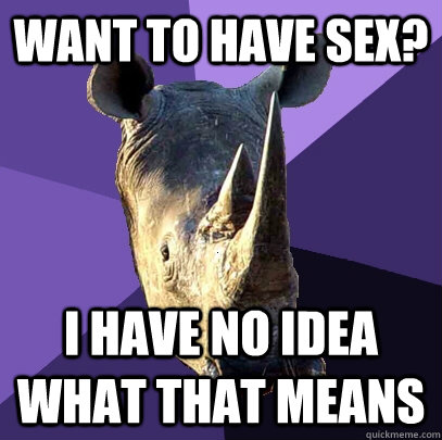 Want to have sex? I have no idea what that means  Sexually Oblivious Rhino