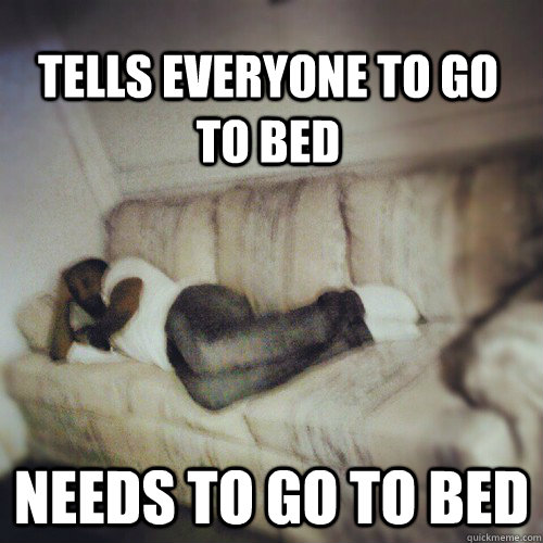 tells everyone to go to bed needs to go to bed jwalbed quickmeme